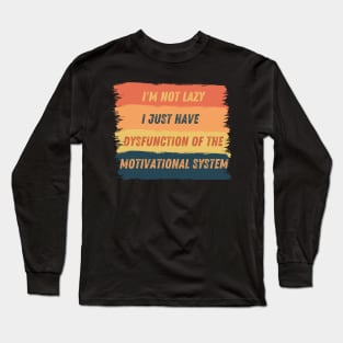 I am not lazy, I just have dysfunction of the motivational system Long Sleeve T-Shirt